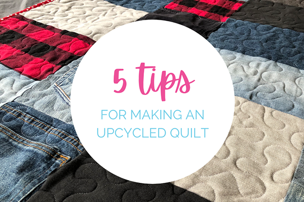 5 Tips for Making an Upcycled Quilt
