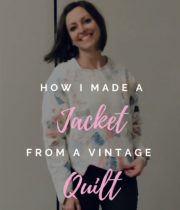 I Made a Jacket from a Vintage Quilt
