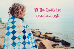 All the Quilts I've Loved and Lost